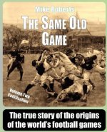 The Same Old Game: Codification: The true story of the origins of the world's football games