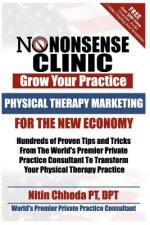 Physical Therapy Marketing For The New Economy: Hundreds of Proven Tips and Tricks From The World's Premier Private Practice Consultant To Transform Y