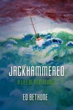 Jackhammered: A Congressman's Memoir of Big Time Politics, Blue Water Sailing and Believing