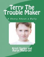 Terry The Trouble Maker: A story about a bully by a boy and his grandma