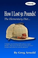 The Elementary Diet: A highly entertaining fable about a super sleuth's discovery of why 67% of us are overweight and what we can do about
