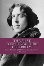 The First Counterculture Celebrity: Oscar Wilde's 1882 North American Tour