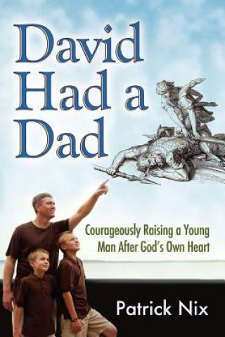 David Had a Dad: Courageously Raising a Young Man After God's Own Heart