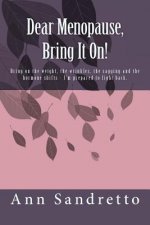Dear Menopause, Bring It On!: Bring on the weight, the wrinkles, the sagging and the hormone shifts - I'm prepared to fight back.