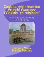 Cooking, while learning French! Apprenez l'Anglais en cuisinant!: A bilingual journey in Provence