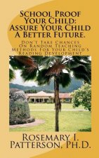 School Proof Your Child: Assure Your Child A Better Future.: Don't Take Chances On Random Teaching Methods For Your Child's Reading Development