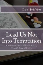 Lead Us Not Into Temptation: A Baptist Minister's Personal Journey Through Drug Addiction