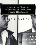 Gangsters Quotes: Mobsters in their own words. Illustrated