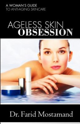 Ageless Skin Obsession: A woman's guide to anti aging skin care
