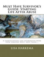 Must Have Survivor's Guide: Starting Life After Abuse: A Compassionate and Informative Book from someone who's been there....