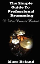 The Simple Guide To Professional Drumming: A College Drummer's Handbook