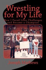 Wrestling for My Life: How I Faced Life's Challenges and Became a Champion