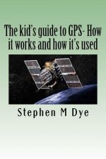 The kid's guide to GPS- How it works and how it's used.: Engineering Adventures With The Global Positioning System