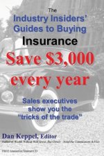 The Industry Insiders' Guides to Buying Insurance: : Save $3,000 every year