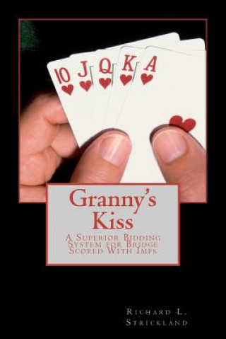 Granny's Kiss: A Superior Bidding System for Bridge Scored With Imps