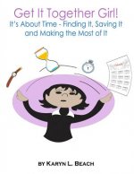 Get It Together Girl!: It's About Time - Finding It, Saving It and Making the Most of It