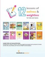 12 Lessons of Wellness and Weight Loss for Kids and Teens: 12 relevant lessons for today's kids and teens who want to be healthy and lose weight.
