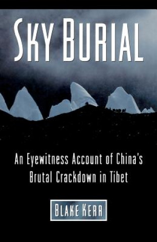 Sky Burial: An Eyewitness Account of China's Brutal Crackdown in Tibet