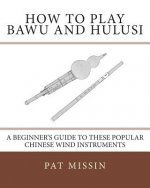 How to Play Bawu and Hulusi: A Beginner's Guide to these Popular Chinese Wind Instruments