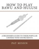 How to Play Bawu and Hulusi: A Beginner's Guide to these Popular Chinese Wind Instruments