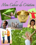 Mon Cahier de Création: Je commence aujourd'hui une nouvelle vie!