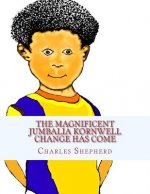 The Magnificent Jumbalia Kornwell: Change Has Come