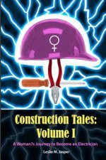 Construction Tales: Volume I: A Woman's Journey to Become an Electrician