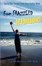From Frazzled to Fantastic! You're One Thought Away From Feeling Better