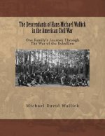 The Descendants of Hans Michael Wallick in the American Civil War: One Family's Journey Through The War of the Rebellion