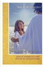 I, Sara in front of the Cross: Jeshua of Nazareth's story told by his daughter...
