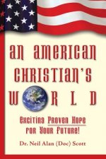 An American Christian's World: (Exciting, Proven Hope for Your Future!)