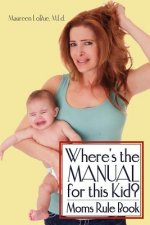 Where's the Manual for this Kid?: Moms Rule Book