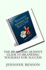 The Branding Queen's Guide To Branding Yourself For Success: A Step By Step Guide to Branding Yourself for Success