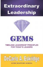 Extraordinary Leadership: Timeless Leadership Principles for Today's Leaders