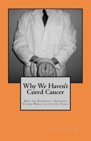 Why We Haven't Cured Cancer: How the Biomedical Research System Works in the U.S. Today