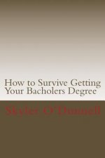 How to Survive Getting Your Bacholers Degree: (By a Guy who Never Went to High School