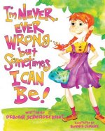I'm Never, Ever Wrong... but Sometimes I Can Be!