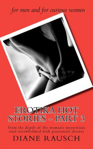 EROTIKA HOT Stories - PART 3: from the depth of the woman's mysterious soul overwhelmed with passionate desires