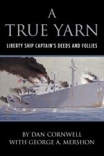 A True Yarn: Liberty Ship Captain's Deeds and Follies