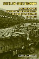 Fuel to the Troops: A Memoir of the 698th Engineer Petroleum Distribution Company 1943-1945