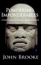 Pondering Imponderables: A poet's search for the meaning of life.