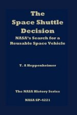 The Space Shuttle Decision: NASA's Search for a Reusable Space Vehicle