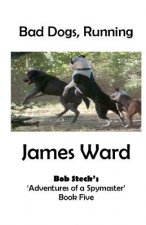Bad Dogs, Running: Bob Steck's 'Adventures of a Spymaster' - Book five