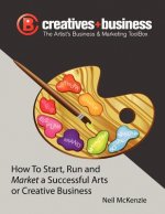 The Artist's Business and Marketing ToolBox: How to Start, Run and Market a Successful Arts or Creative Business