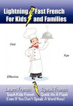 Lightning-Fast French - for Kids and Families: Learn French, Speak French, Teach Kids French - Quick As A Flash, Even If You Don't Speak A Word Now!