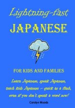 Lightning-Fast Japanese for Kids and Families: Learn Japanese, Speak Japanese, Teach Kids Japanese - Quick As A Flash, Even If You Don't Speak A Word