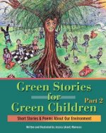 Green Stories for Green Children, Part 2: Short Stories and Poems about our Environment