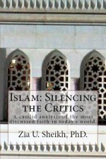 Islam: Silencing the Critics: A candid analysis of the most discussed faith in today's world.