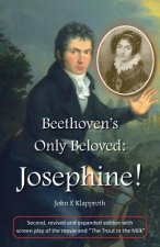 Beethoven's Only Beloved: Josephine! (2nd ed.): First English Biography of the Only Woman Beethoven Ever Loved