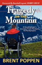 Tragedy on The Mountain: A Quadriplegic's Journey From Paralysis To Paralympics